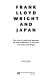 Frank Lloyd Wright and Japan : the role of traditional Japanese art and architecture in the work of Frank Lloyd Wright /