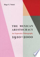 The Mexican aristocracy : an expressive ethnography, 1910-2000 /