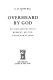Overheard by God : fiction and prayer in Herbert, Milton, Dante and St. John /