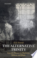 The alternative trinity : gnostic heresy in Marlowe, Milton, and Blake /
