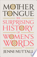 Mother tongue : the surprising history of women's words /