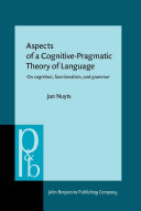 Aspects of a cognitive-pragmatic theory of language : on cognition, functionalism, and grammar /