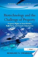 Biotechnology and the challenge of property : property rights in dead bodies, body parts, and genetic information /