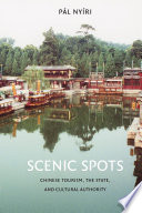 Scenic spots : Chinese tourism, the state, and cultural authority /