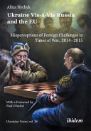 Ukraine vis-à-vis Russia and the EU : misperceptions of foreign challenges in times of war, 2014-2015 /