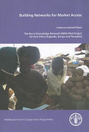 Building networks for market access : lessons learned from the Rural Knowledge Network (RKN) pilot project for East Africa (Uganda, Kenya and Tanzania) /