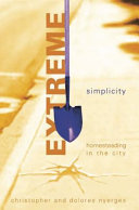 Extreme simplicity : homesteading in the city /