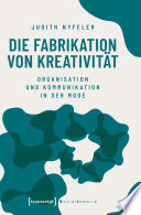Die Fabrikation von Kreativität : Organisation und Kommunikation in der Mode /
