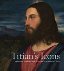 Titian's icons : tradition, charisma, and devotion in Renaissance Italy /