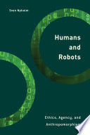 Humans and robots : ethics, agency, and anthropomorphism /