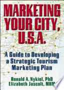 Marketing your city, U.S.A. : a guide to developing a strategic tourism marketing plan /