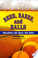 Beer, babes, and balls : masculinity and sports talk radio /