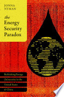 The Energy Security Paradox : Rethinking Energy (In)security in the United States and China /