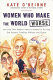 Women who make the world worse : and how their radical feminist assault is ruining our families, military, schools, and sports /