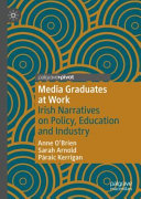 Media graduates at work : Irish narratives on policy, education and industry /