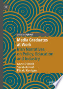Media Graduates at Work : Irish Narratives on Policy, Education and Industry /