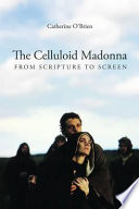 The celluloid Madonna : from scripture to screen /