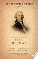 First in peace : how George Washington set the course for America /
