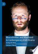 Masculinities and Manhood in Contemporary Irish Drama : Acting the Man /