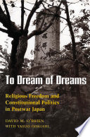To dream of dreams : religious freedom and constitutional politics in postwar Japan /