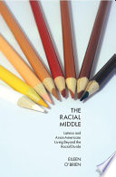 The racial middle : Latinos and Asian Americans living beyond the racial divide /