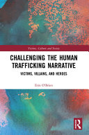 Challenging the human trafficking narrative : victims, villains, and heroes /