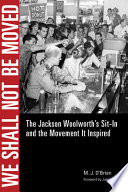 We shall not be moved : the Jackson Woolworth's sit-in and the movement it inspired /