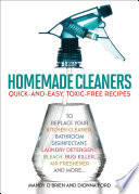 Homemade cleaners : quick-and-easy, toxic-free recipes to replace your kitchen cleaner, bathroom disinfectant, laundry detergent, bleach, bug killer, air freshener, and more. /