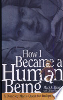 How I became a human being : a disabled man's quest for independence /