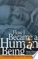 How I became a human being : a disabled man's quest for independence /