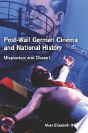 Post-wall German cinema and national history : Utopianism and dissent /