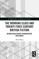 The working class and twenty-first-century British fiction : deindustrialisation, demonisation, resistance /