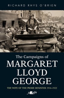 The campaigns of Margaret Lloyd George : the wife of the Prime Minister 1916-1922 /