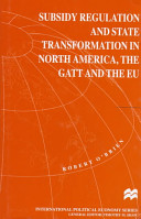 Subsidy regulation and state transformation in North America, the GATT and the EU /