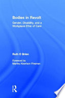 Bodies in revolt : gender, disability, and a workplace ethic of care /