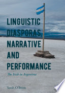 Linguistic diasporas, narrative and performance : the Irish in Argentina /
