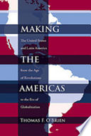 Making the Americas : the United States and Latin America from the age of revolutions to the era of globalization /