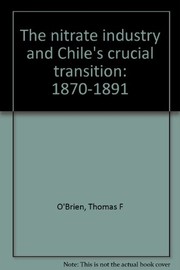 The nitrate industry and Chile's crucial transition, 1870-1891 /