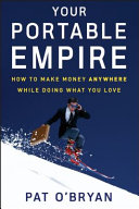 Your portable empire : how to make money anywhere while doing what you love /
