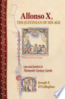 Alfonso X, the Justinian of his age : law and justice in thirteenth-century Castile /