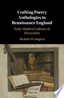 Crafting poetry anthologies in Renaissance England : early modern cultures of recreation /