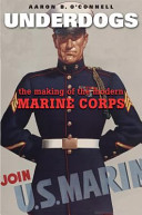 Underdogs : the making of the modern Marine Corps /