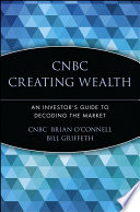 CNBC creating wealth : an investor's guide to decoding the market /