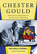 Chester Gould : a daughter's biography of the creator of Dick Tracy /