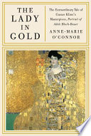 The lady in gold : the extraordinary tale of Gustav Klimt's masterpiece, portrait of Adele Bloch-Bauer /