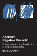 Adorno's negative dialectic : philosophy and the possibility of critical rationality /