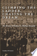 Climbing the ladder, chasing the dream : the history of Homer G. Phillips Hospital /