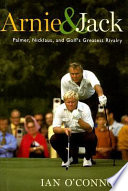 Arnie & Jack : Palmer, Nicklaus, and golf's greatest rivalry /