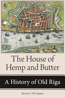 The House of hemp and butter : a history of old Riga /