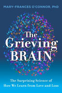 The grieving brain : the surprising science of how we learn from love and loss /